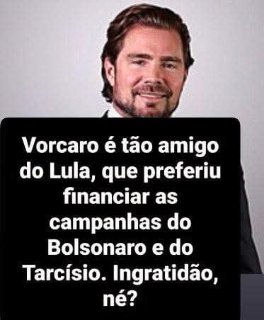 Vorcaro é tão amigo do Lula, que preferiu financiar as campanhas do Bolsonaro e do Tarcísio. Ingratidão, né?