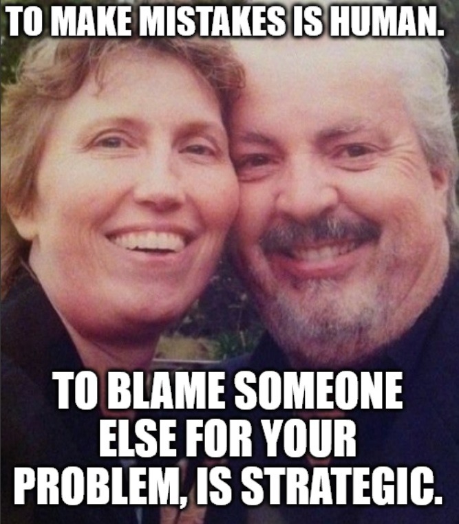 TO MAKE MISTAKES IS HUMAN. TO BLAME SOMEONE ELSE FOR YOUR PROBLEM, IS STRATEGIC.
