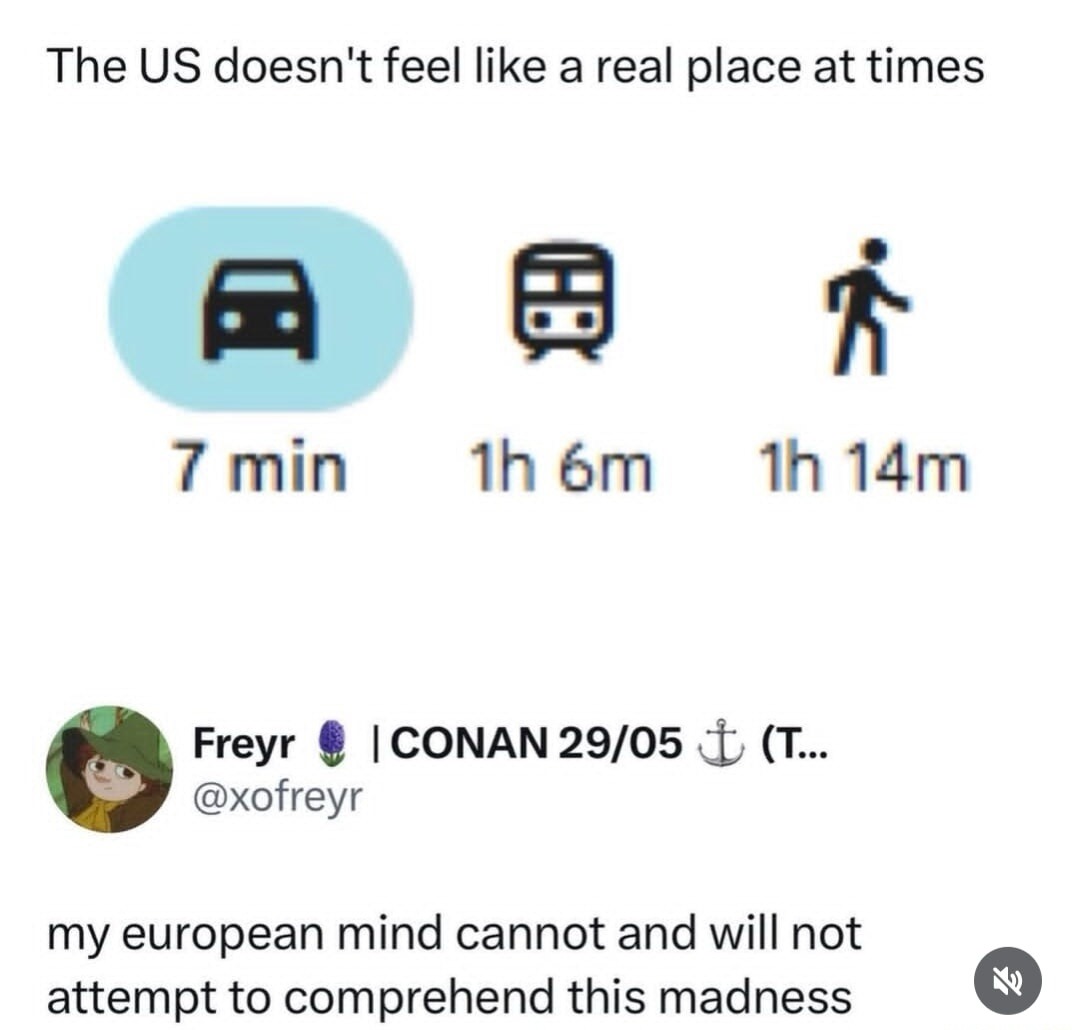 The US doesn't feel like a real place at times. Car: 7 min, Train: 1h 6m, Walk: 1h 14m. Freyr @xofreyr | CONAN 29/05. My European mind cannot and will not attempt to comprehend this madness.
