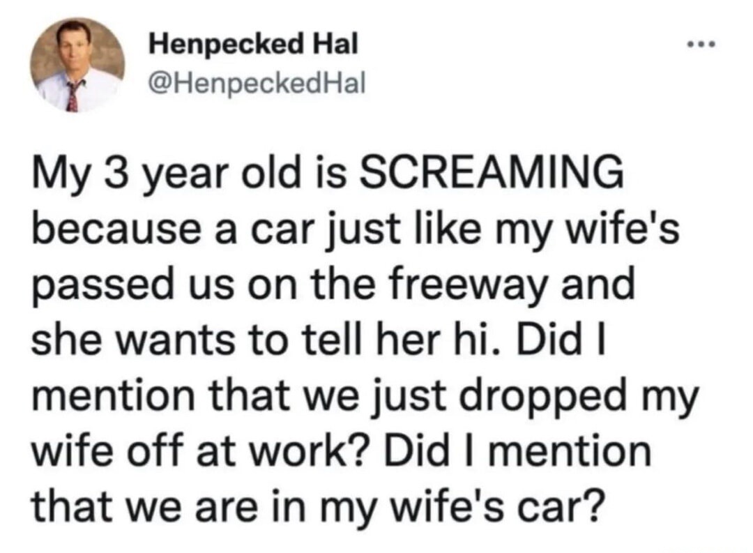 My 3 year old is SCREAMING because a car just like my wife's passed us on the freeway and she wants to tell her hi. Did I mention that we just dropped my wife off at work? Did I mention that we are in my wife's car?