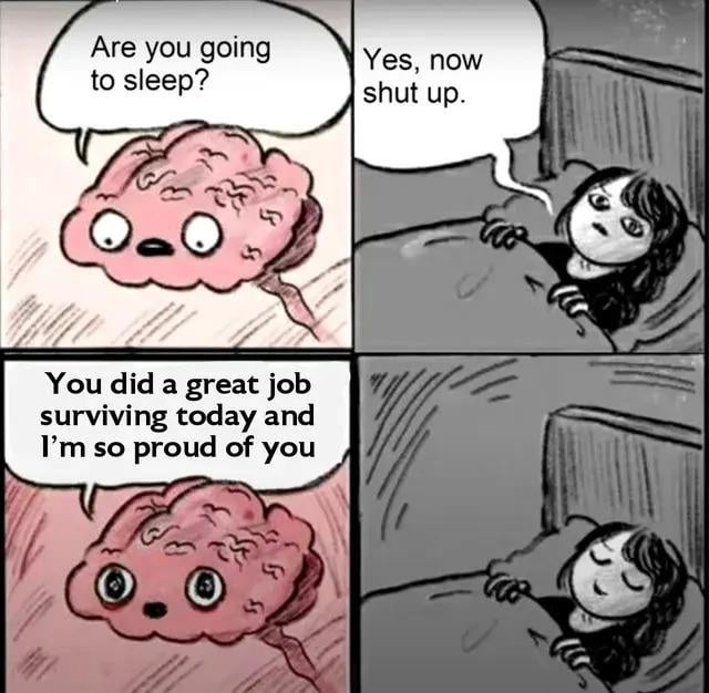 Are you going to sleep? Yes, now shut up. You did a great job surviving today and I'm so proud of you.