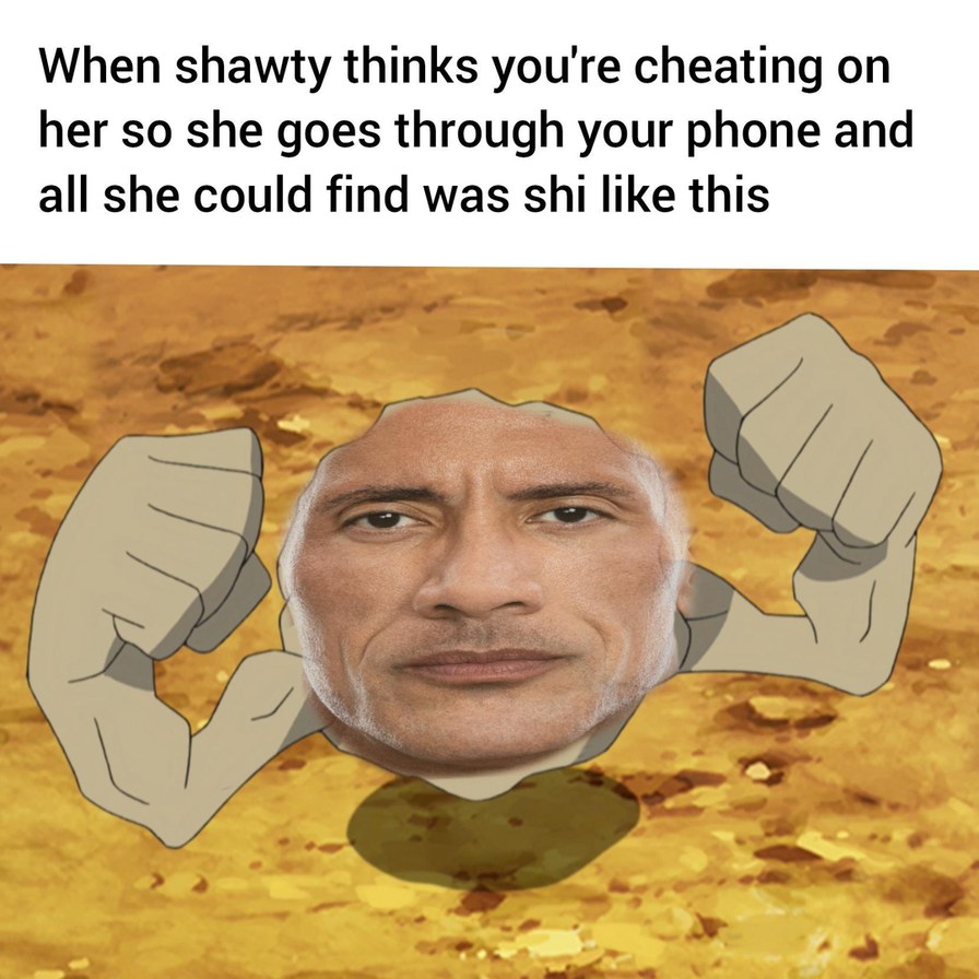 When shawty thinks you're cheating on her so she goes through your phone and all she could find was shi like this