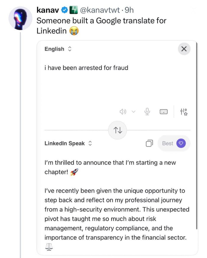 Someone built a Google translate for LinkedIn 😭. Input: i have been arrested for fraud. Output: I'm thrilled to announce that I'm starting a new chapter! 🚀 I've recently been given the unique opportunity to step back and reflect on my professional journey from a high-security environment. This unexpected pivot has taught me so much about risk manag