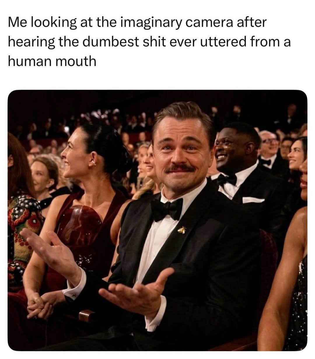 Me looking at the imaginary camera after hearing the dumbest shit ever uttered from a human mouth