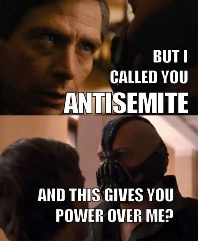 BUT I CALLED YOU ANTISEMITЕ AND THIS GIVES YOU POWER OVER ME?