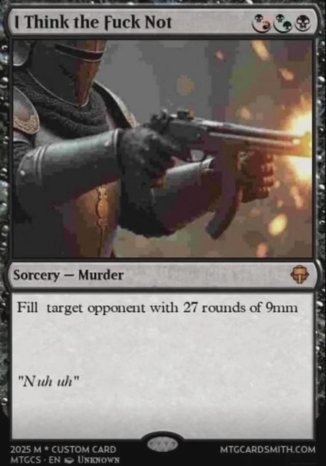 I Think the Fuck Not Sorcery - Murder Fill target opponent with 27 rounds of 9mm 