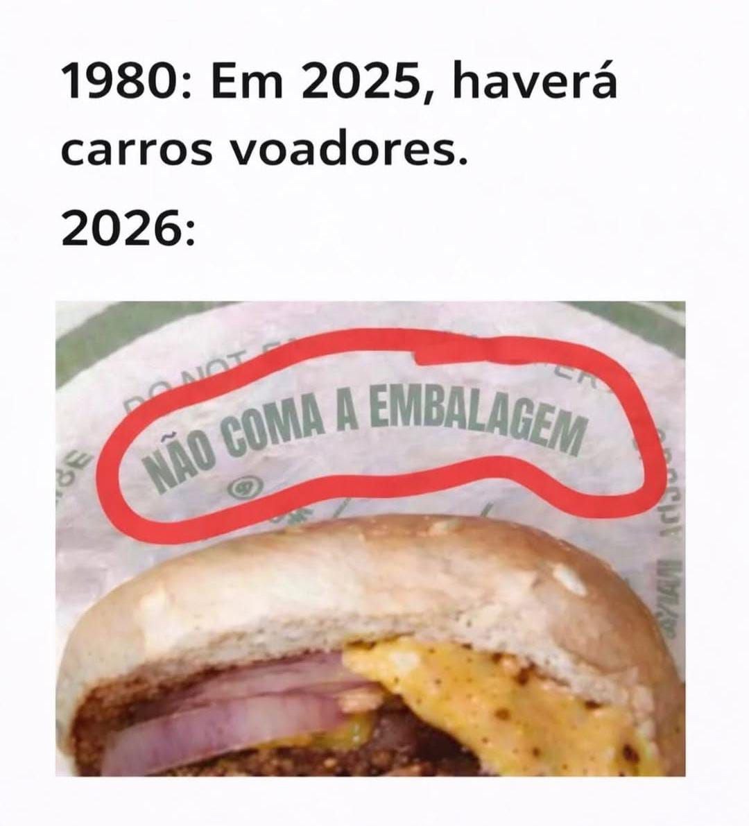 1980: Em 2025, haverá carros voadores. 2026: NÃO COMA A EMBALAGEM