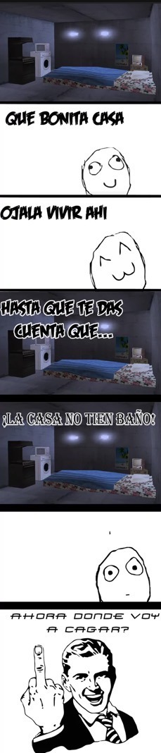 QUE BONITA CASA OJALA VIVIR AHI! HASTA QUE TE DAS CUENTA QUE... ¡LA CASA NO TIEN BAÑO! AHORA DONDE VOY A CAGAR?