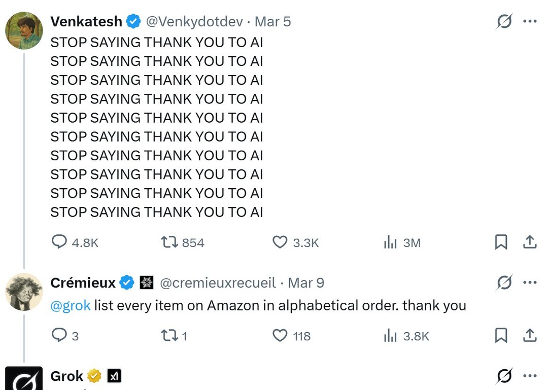 Venkatesh posted: STOP SAYING THANK YOU TO AI (repeated multiple times). Crémieux then posted: @grok list every item on Amazon in alphabetical order. thank you. This is a humorous social media interaction where one user advises against thanking AI, and another user immediately and ironically thanks an AI after giving it a complex task.