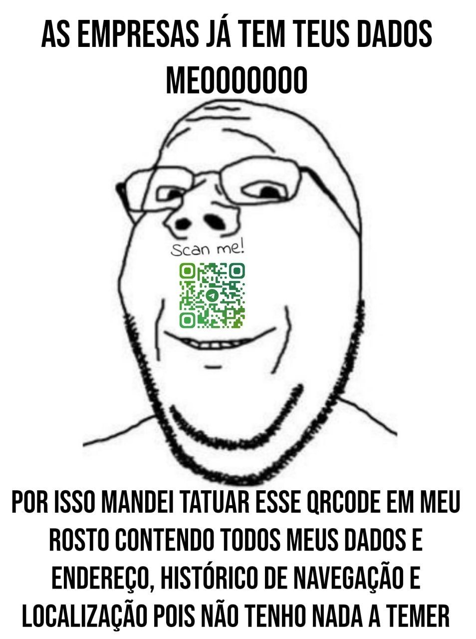 AS EMPRESAS JÁ TEM TEUS DADOS MEOOOOOOO Scan me! POR ISSO MANDEI TATUAR ESSE QRCODE EM MEU ROSTO CONTENDO TODOS MEUS DADOS E ENDEREÇO, HISTÓRICO DE NAVEGAÇÃO E LOCALIZAÇÃO POIS NÃO TENHO NADA A TEMER