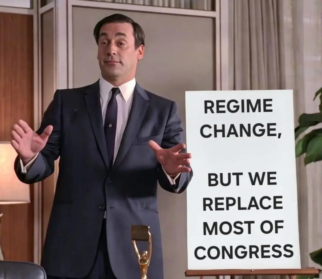 REGIME CHANGE, BUT WE REPLACE MOST OF CONGRESS