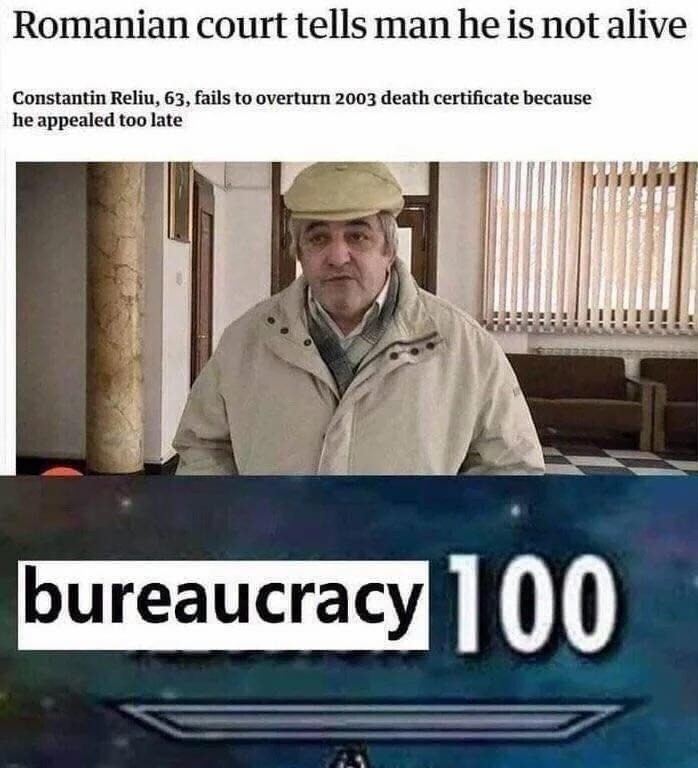 Romanian court tells man he is not alive. Constantin Reliu, 63, fails to overturn 2003 death certificate because he appealed too late. bureaucracy 100.