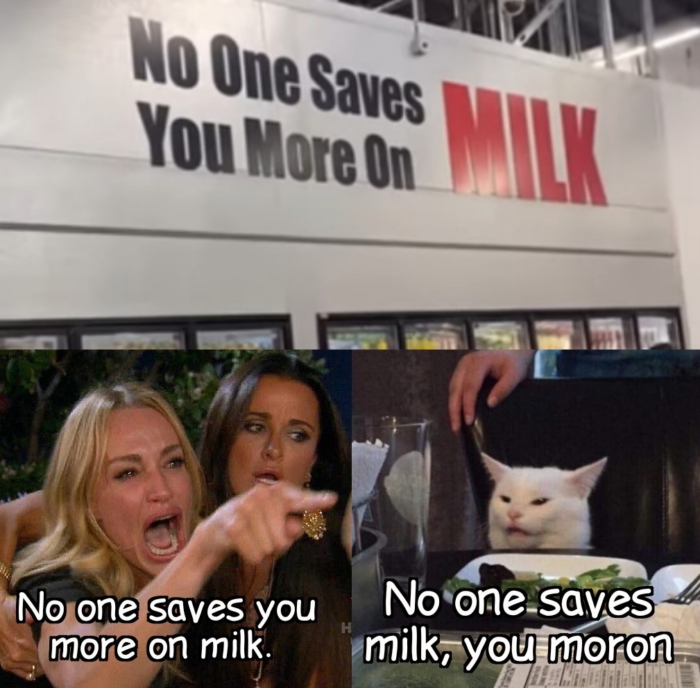 No One Saves You More On MILK. No one saves you more on milk. No one saves milk, you moron.