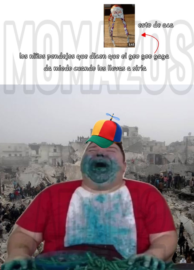 esto de aca los niños pendejos que dicen que el goo goo gaga da miedo cuando los llevas a siria