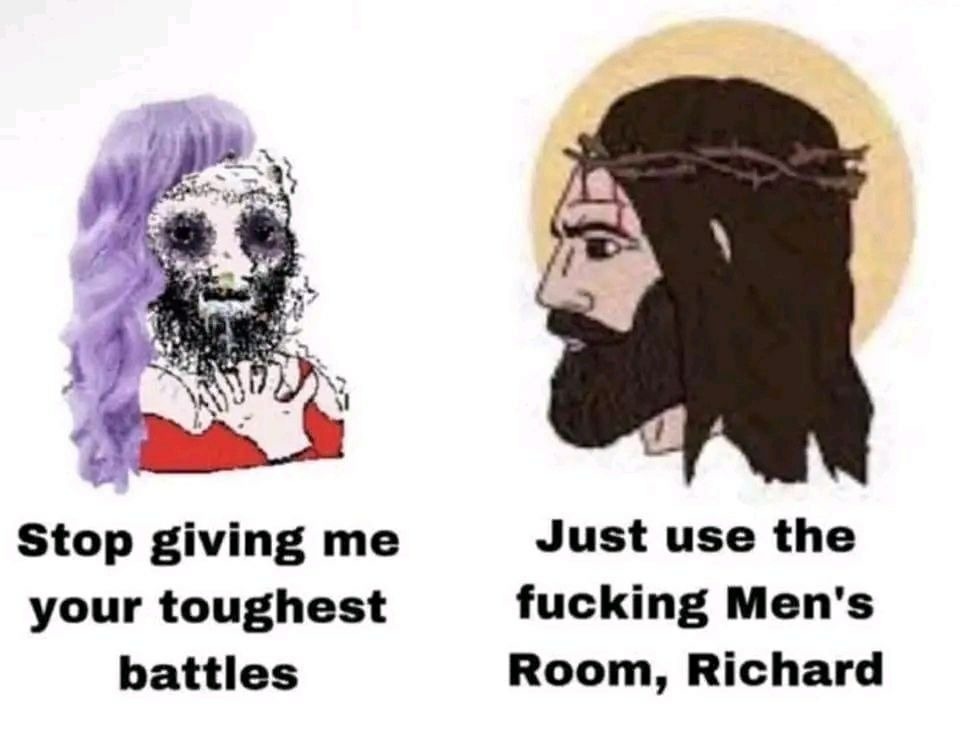 Stop giving me your toughest battles Just use the fucking Men's Room, Richard