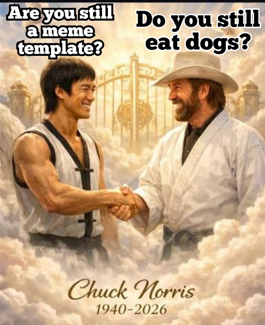 Are you still a meme template? Do you still eat dogs? Chuck Norris 1940-2026