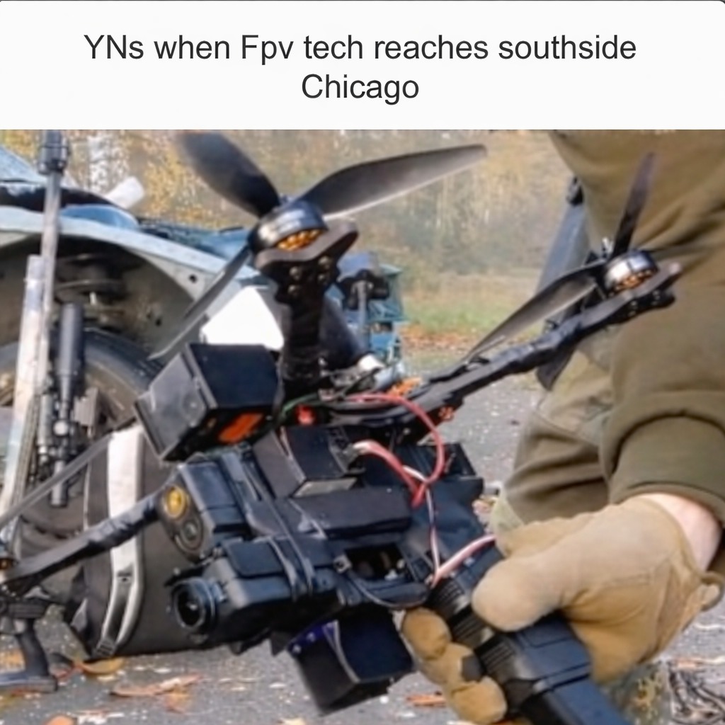 YNs when Fpv tech reaches southside Chicago