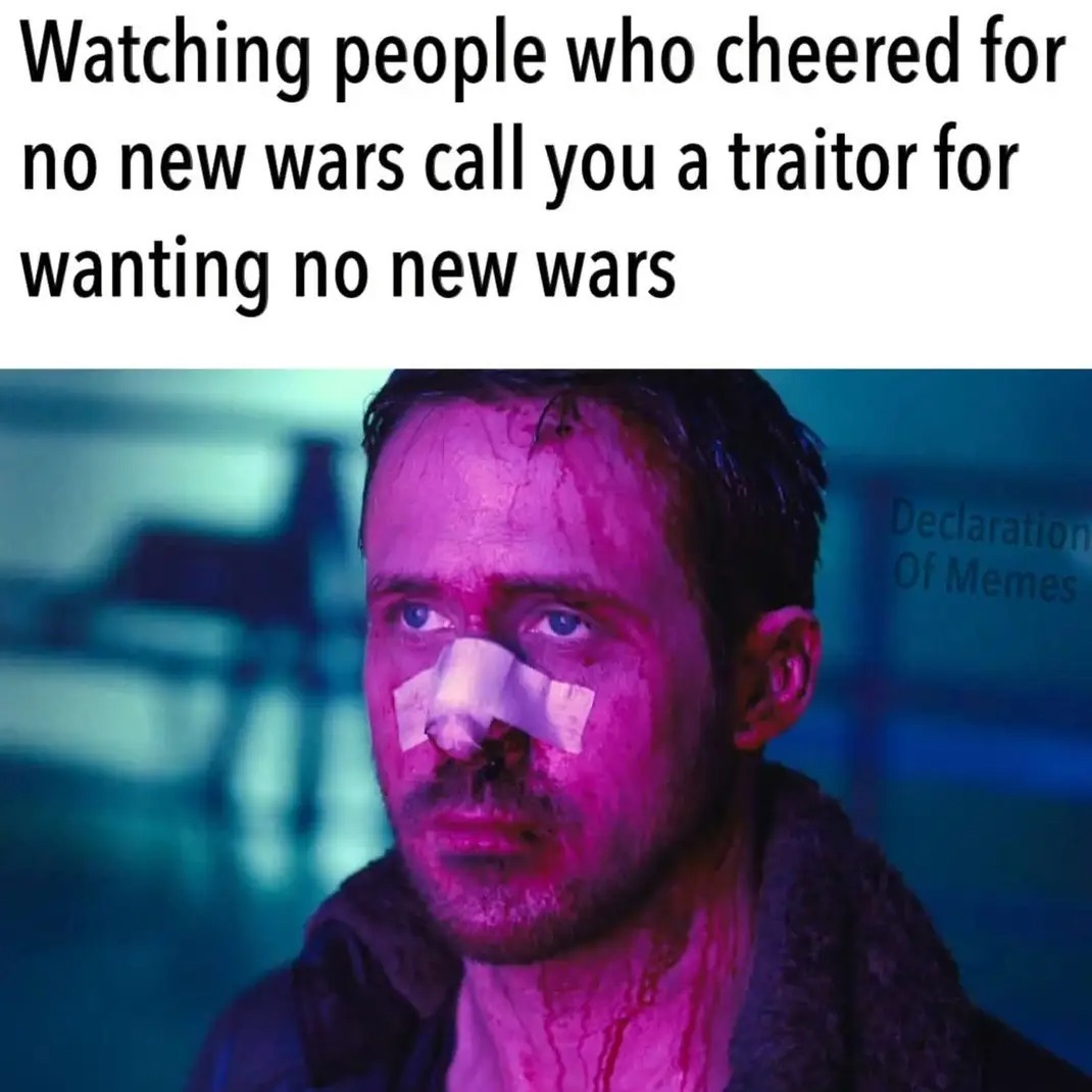 Watching people who cheered for no new wars call you a traitor for wanting no new wars