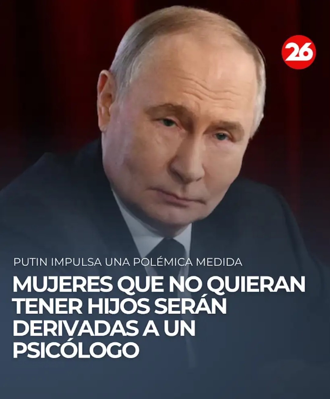 PUTIN IMPULSA UNA POLÉMICA MEDIDA. MUJERES QUE NO QUIERAN TENER HIJOS SERÁN DERIVADAS A UN PSICÓLOGO.