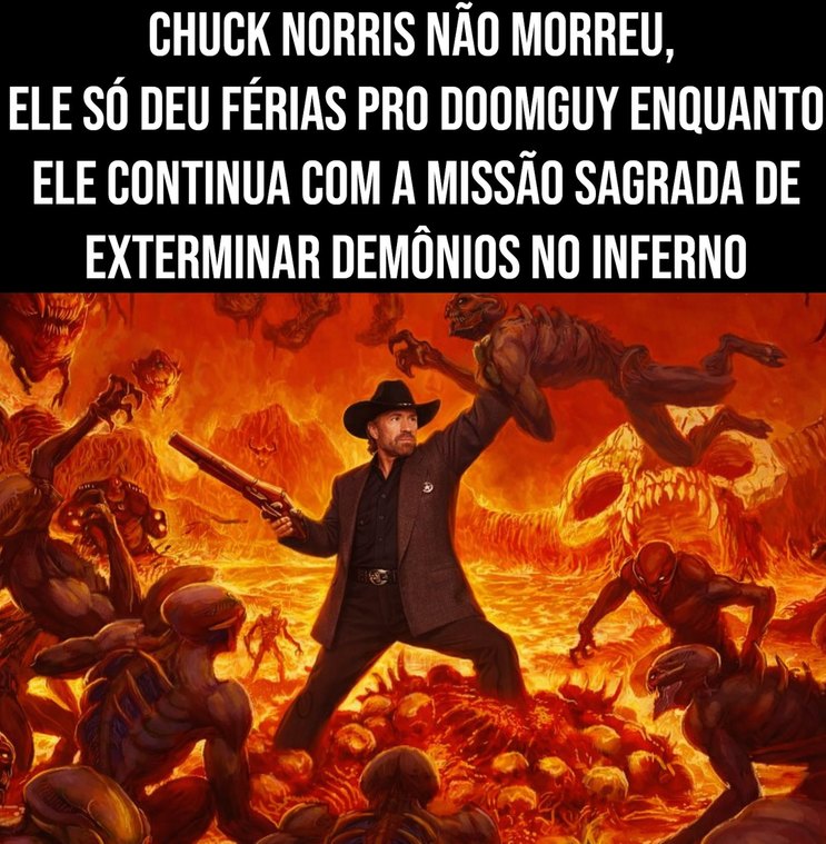 CHUCK NORRIS NÃO MORREU, ELE SÓ DEU FÉRIAS PRO DOOMGUY ENQUANTO ELE CONTINUA COM A MISSÃO SAGRADA DE EXTERMINAR DEMÔNIOS NO INFERNO