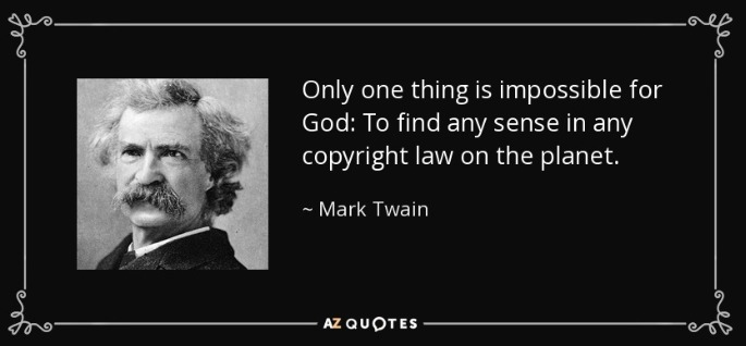 Only one thing is impossible for God: To find any sense in any copyright law on the planet. ~ Mark Twain