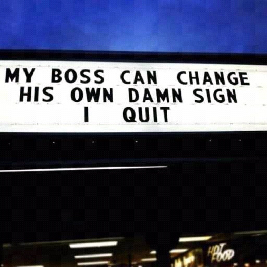 MY BOSS CAN CHANGE HIS OWN DAMN SIGN I QUIT