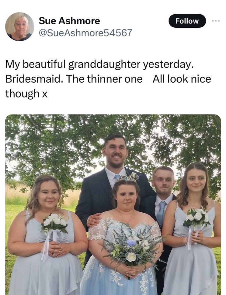 My beautiful granddaughter yesterday. Bridesmaid. The thinner one All look nice though x