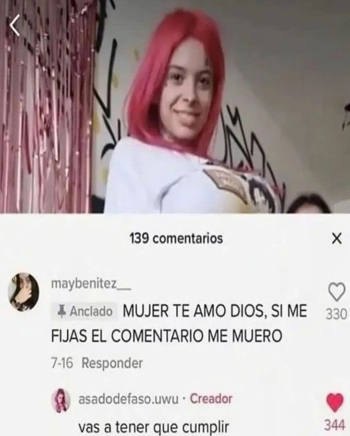 139 comentarios. maybenitez__: Anclado. MUJER TE AMO DIOS, SI ME FIJAS EL COMENTARIO ME MUERO. 7-16 Responder. asadodefaso.uwu Creador: vas a tener que cumplir.