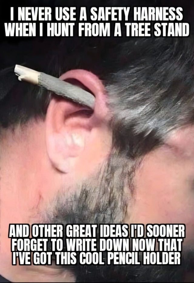 I NEVER USE A SAFETY HARNESS WHEN I HUNT FROM A TREE STAND AND OTHER GREAT IDEAS I'D SOONER FORGET TO WRITE DOWN NOW THAT I'VE GOT THIS COOL PENCIL HOLDER