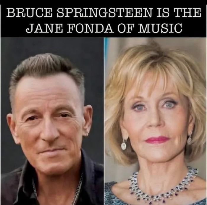 BRUCE SPRINGSTEEN IS THE JANE FONDA OF MUSIC