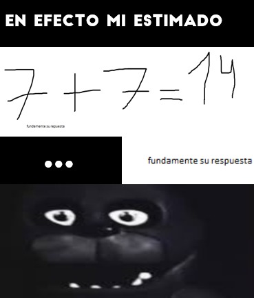 EN EFECTO MI ESTIMADO 7 + 7 = 14 fundamente su respuesta