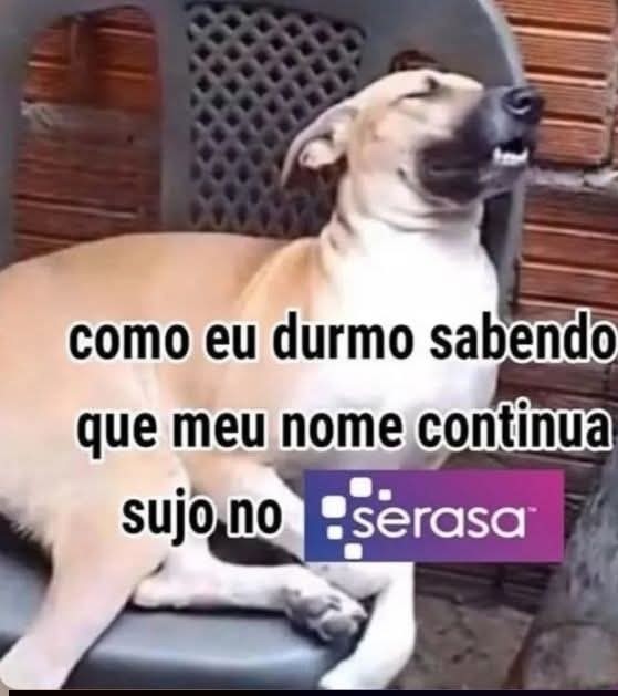 como eu durmo sabendo que meu nome continua sujo no Serasa