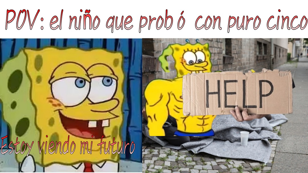 POV: el niño que probó con puro cinco. Estoy viendo mi futuro. HELP.
