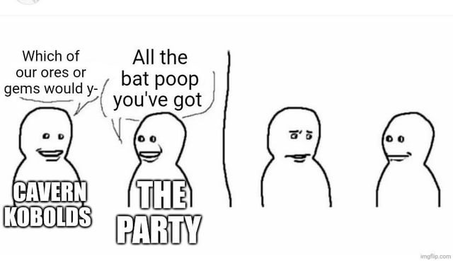 Which of our ores or gems would y- All the bat poop you've got CAVERN KOBOLDS THE PARTY