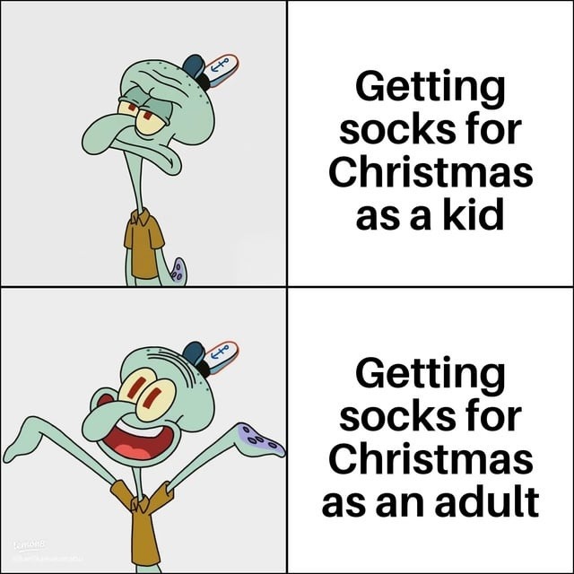 Getting socks for Christmas as a kid. Getting socks for Christmas as an adult.