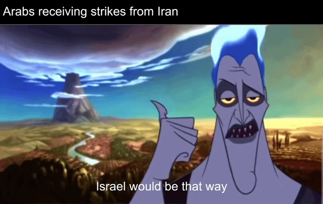 Arabs receiving strikes from Iran. Israel would be that way.
