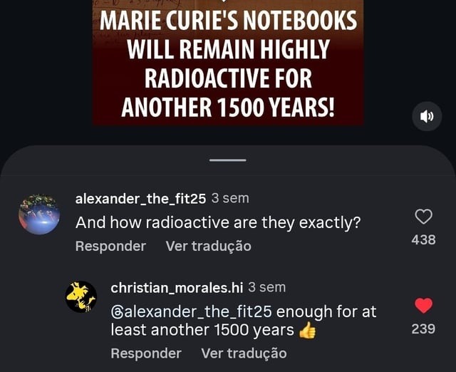 MARIE CURIE'S NOTEBOOKS WILL REMAIN HIGHLY RADIOACTIVE FOR ANOTHER 1500 YEARS! And how radioactive are they exactly? Enough for at least another 1500 years.