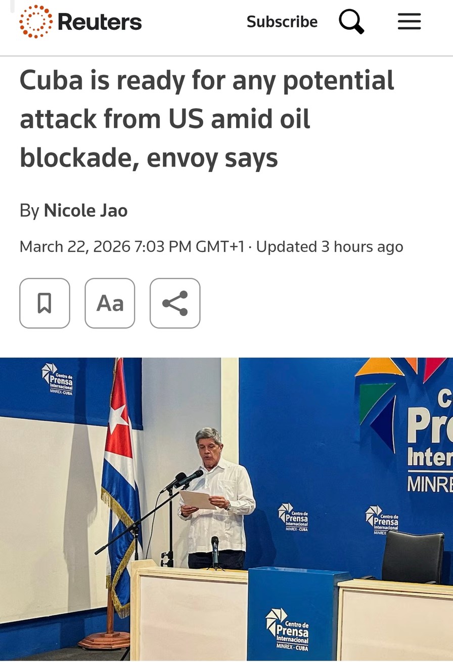 Reuters Subscribe Cuba is ready for any potential attack from US amid oil blockade, envoy says By Nicole Jao March 22, 2026 7:03 PM GMT+1 Updated 3 hours ago Centro de Prensa Internacional MINREX-CUBA