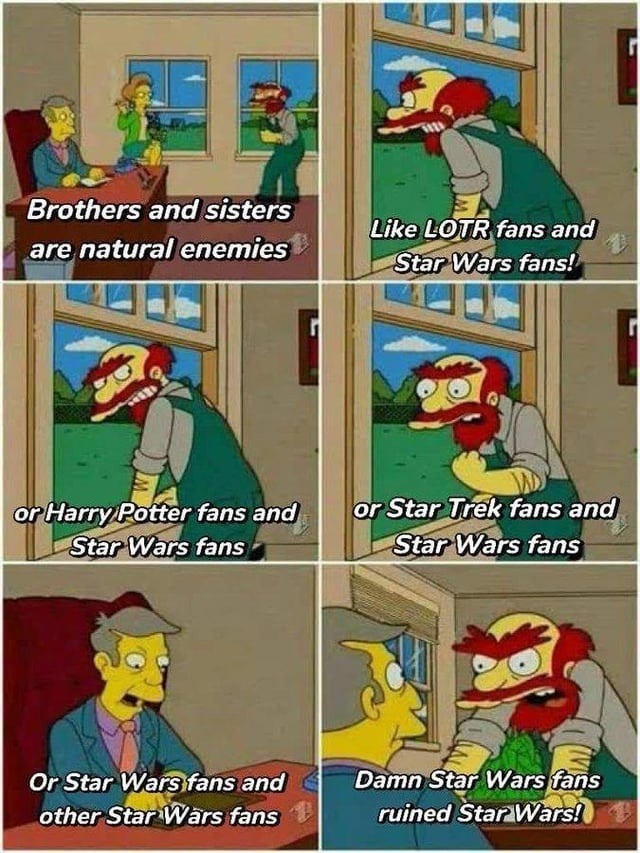 Brothers and sisters are natural enemies. Like LOTR fans and Star Wars fans! or Harry Potter fans and Star Wars fans or Star Trek fans and Star Wars fans Or Star Wars fans and other Star Wars fans Damn Star Wars fans ruined Star Wars!