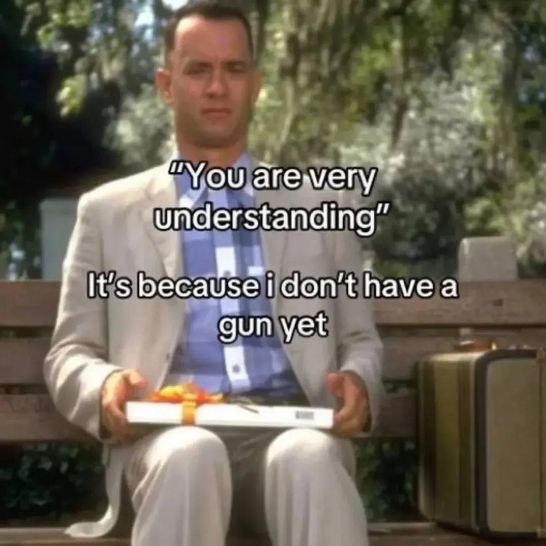 You are very understanding. It's because I don't have a gun yet.