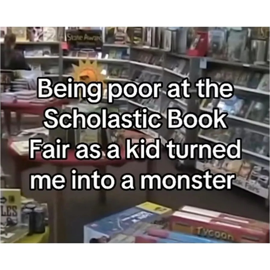 Being poor at the Scholastic Book Fair as a kid turned me into a monster