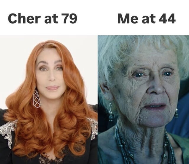 Cher at 79 Me at 44