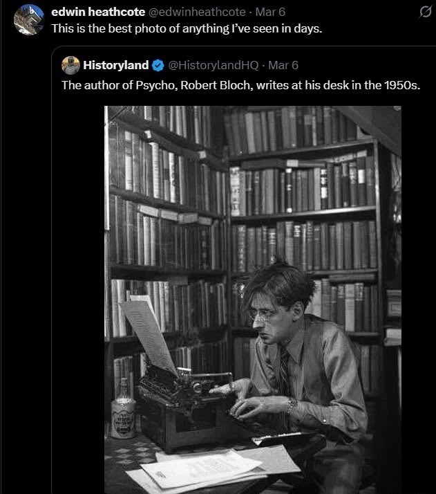 edwin heathcote @edwinheathcote Mar 6 This is the best photo of anything I've seen in days. Historyland @HistorylandHQ Mar 6 The author of Psycho, Robert Bloch, writes at his desk in the 1950s. The image shows Robert Bloch, author of Psycho, intently typing on a typewriter at his desk, surrounded by bookshelves filled with books.