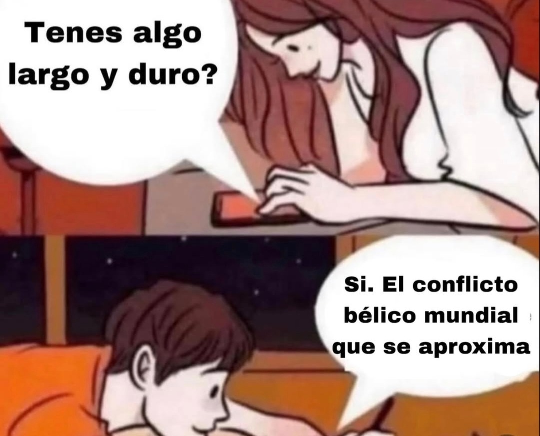 Tenes algo largo y duro? Sí. El conflicto bélico mundial que se aproxima
