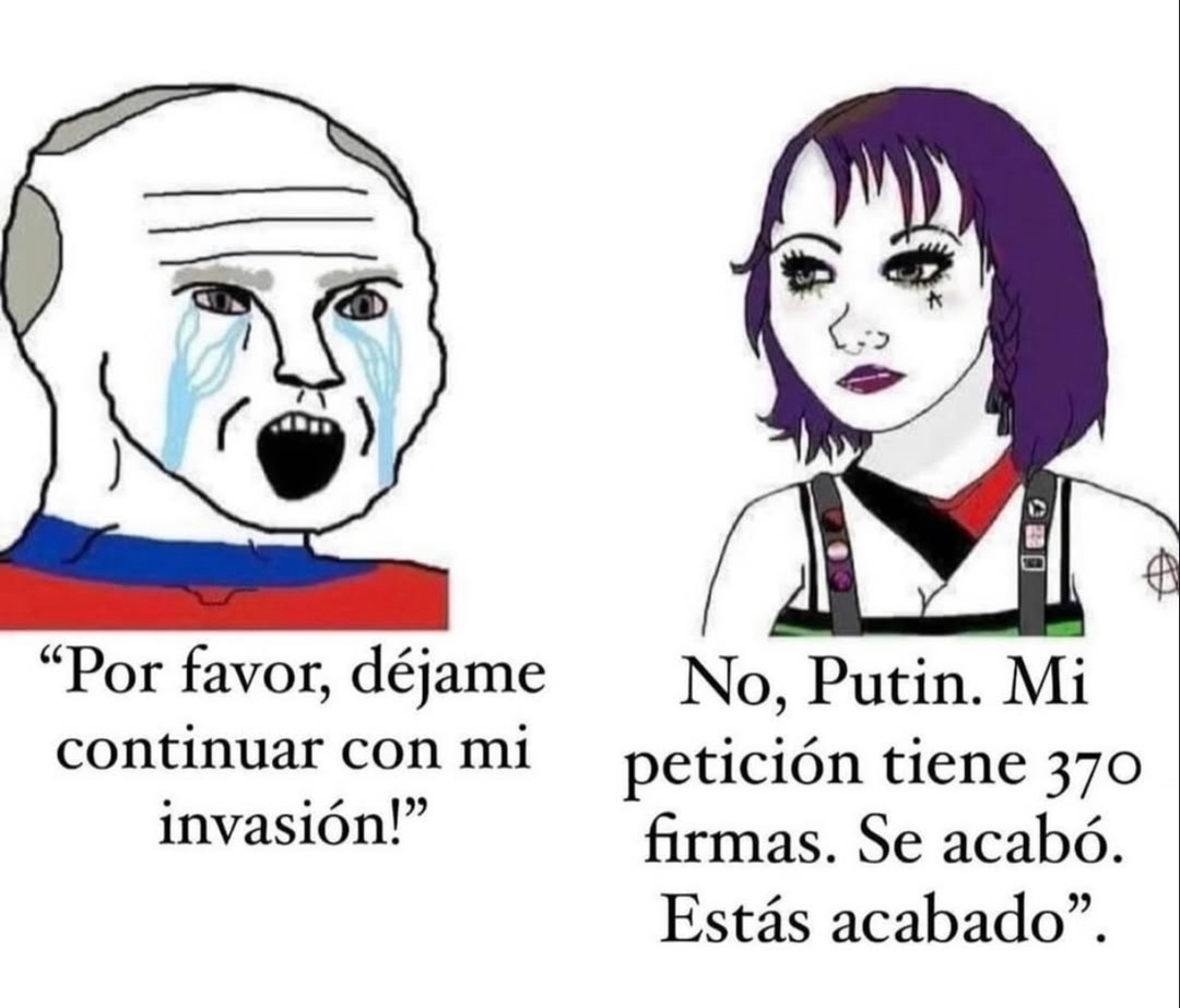 Por favor, déjame continuar con mi invasión! No, Putin. Mi petición tiene 370 firmas. Se acabó. Estás acabado.