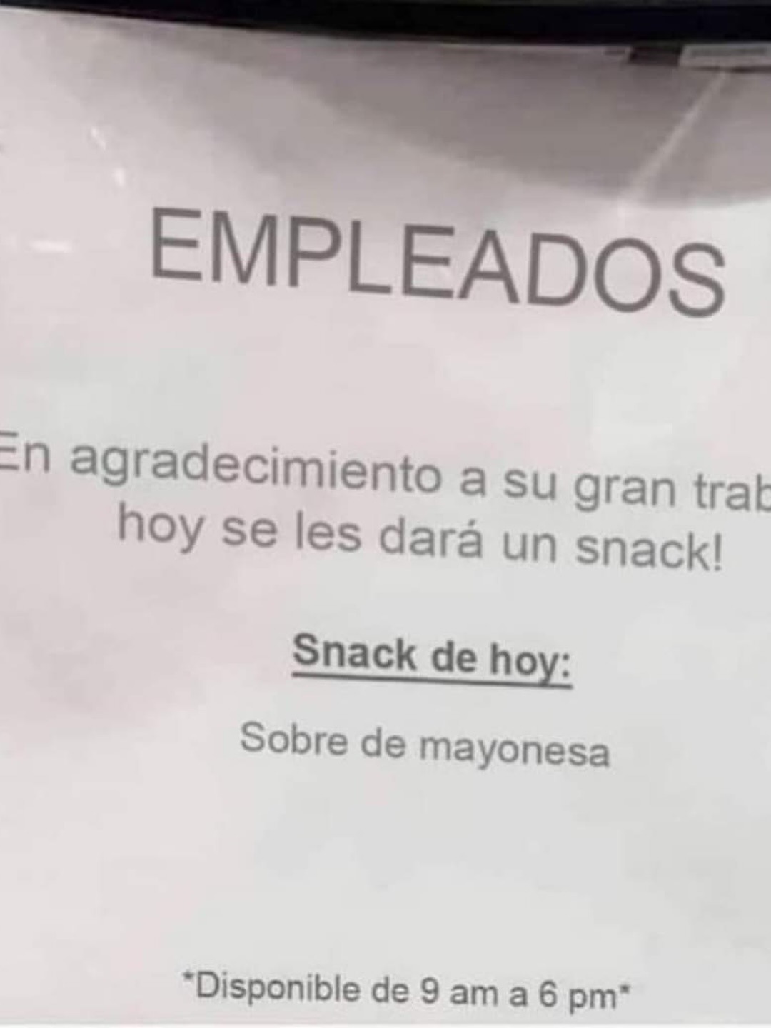 EMPLEADOS. En agradecimiento a su gran trabajo hoy se les dará un snack! Snack de hoy: Sobre de mayonesa. Disponible de 9 am a 6 pm.