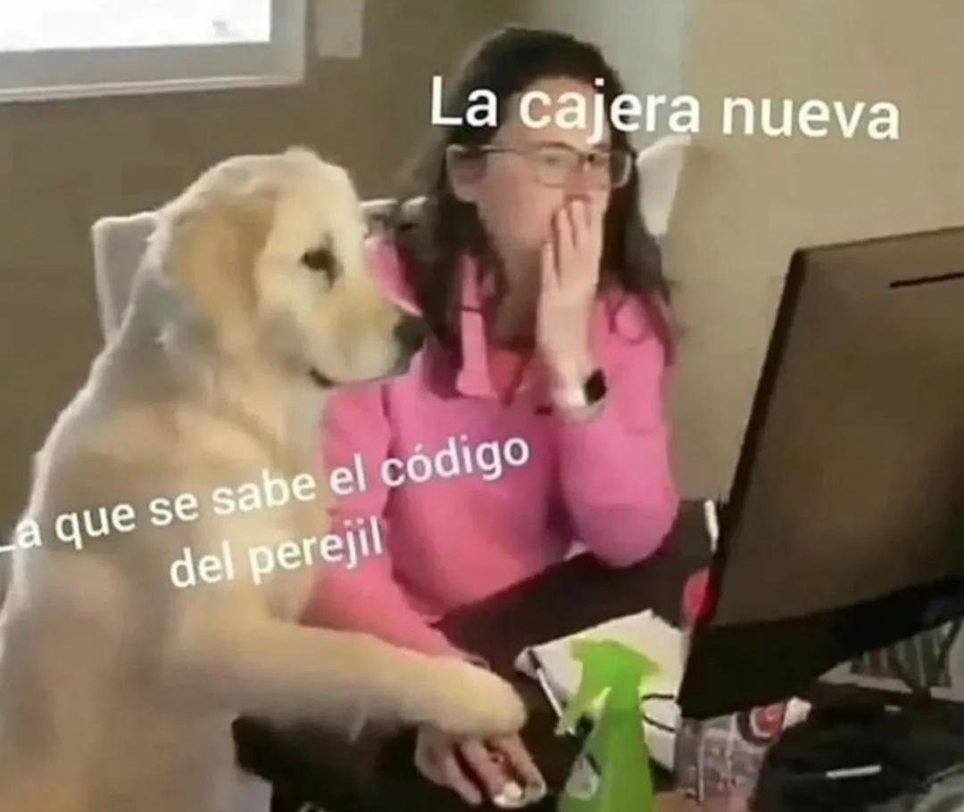 La cajera nueva. La que se sabe el código del perejil.