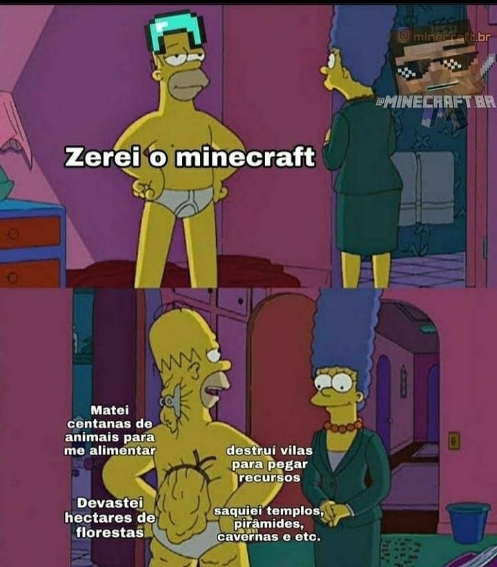 Zerei o minecraft. Matei centenas de animais para me alimentar. Devastei hectares de florestas. Destruí vilas para pegar recursos. Saqueei templos, pirâmides, cavernas e etc.