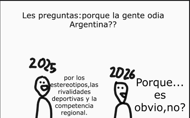 Les preguntas: porque la gente odia Argentina?? 2025 por los estereotipos, las rivalidades deportivas y la competencia regional. 2026 Porque... es obvio, no?