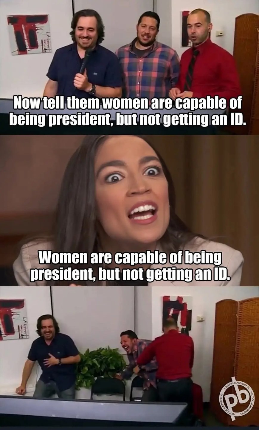 Now tell them women are capable of being president, but not getting an ID. Women are capable of being president, but not getting an ID.